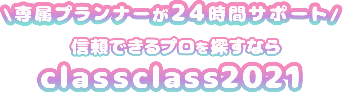 専属プランナーが24時間サポート。信頼できるプロを探すならclassclass2021